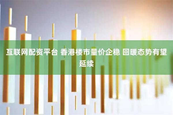 互联网配资平台 香港楼市量价企稳 回暖态势有望延续