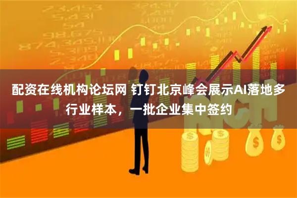 配资在线机构论坛网 钉钉北京峰会展示AI落地多行业样本，一批企业集中签约